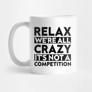 funny meeting relax we're all crazy it's not a competition cool quote Mug